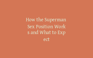 How the Superman Sex Position Works and What to Expect